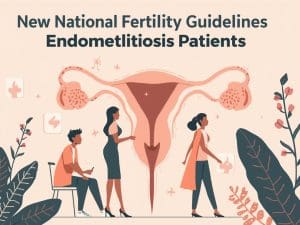 New National Fertility Guidelines Include Dedicated Pathway for Endometriosis Patients