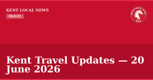 Kent Travel Updates — 20 June 2026 — Kent Local News branded hero