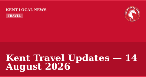 Kent Travel Updates — 14 August 2026 — Kent Local News branded hero